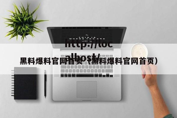 黑料爆料官网首页（黑料爆料官网首页）