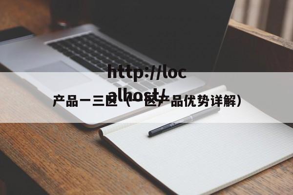 产品一三区（一区产品优势详解）